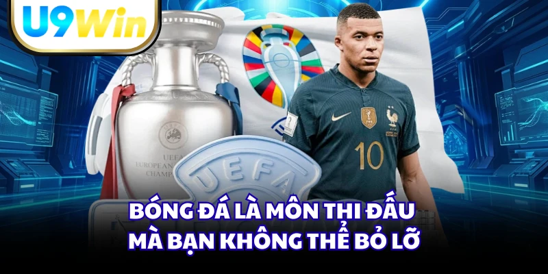 Bóng đá là môn thi đấu mà bạn không thể bỏ lỡ