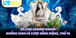 DG Live Casino U9WIN - Không Gian Cá Cược Sống Động, Thú Vị