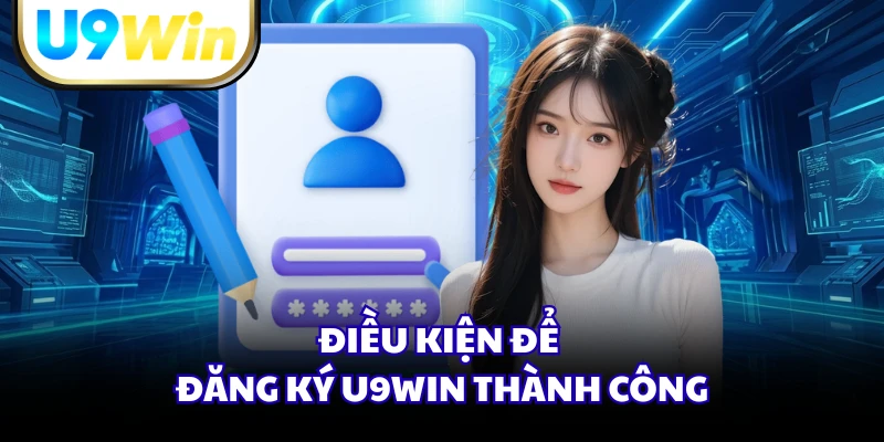Điều kiện để đăng ký U9WIN thành công