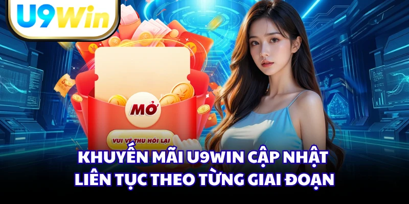 Khuyến mãi U9WIN cập nhật liên tục theo từng giai đoạn
