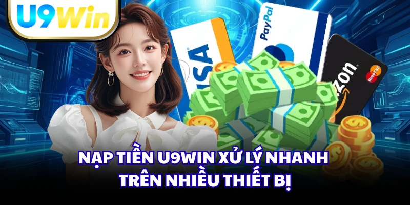 Nạp tiền U9WIN xử lý nhanh trên nhiều thiết bị 