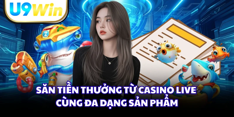 Săn tiền thưởng từ casino live cùng đa dạng sản phẩm