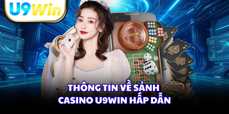 Thông tin về sảnh casino U9WIN hấp dẫn