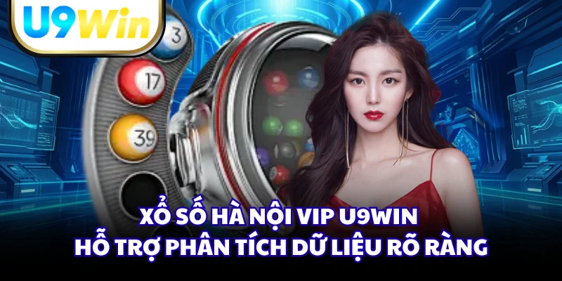 Xổ số Hà Nội Vip U9WIN hỗ trợ phân tích dữ liệu rõ ràng